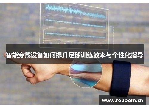 智能穿戴设备如何提升足球训练效率与个性化指导