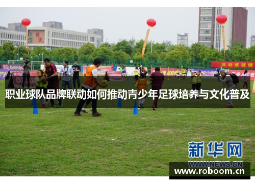 职业球队品牌联动如何推动青少年足球培养与文化普及